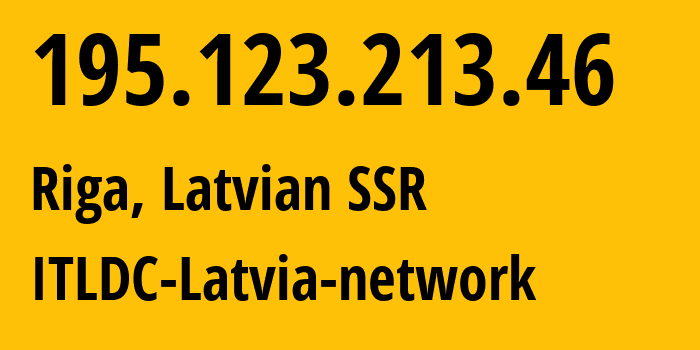 IP-адрес 195.123.213.46 (Рига, Рига, Латвийская ССР) определить местоположение, координаты на карте, ISP провайдер AS50979 ITLDC-Latvia-network // кто провайдер айпи-адреса 195.123.213.46
