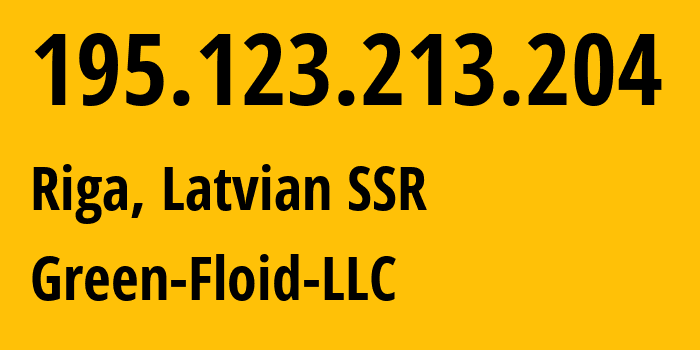 IP address 195.123.213.204 (Riga, Rīga, Latvian SSR) get location, coordinates on map, ISP provider AS50979 Green-Floid-LLC // who is provider of ip address 195.123.213.204, whose IP address