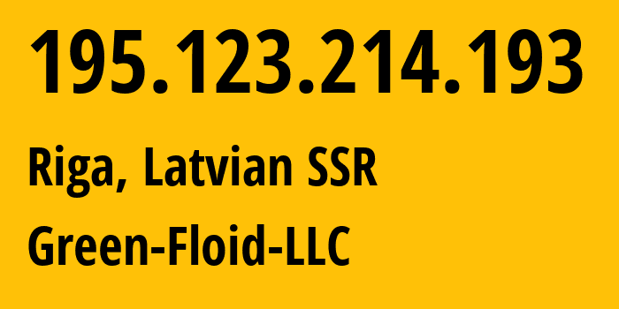 IP address 195.123.214.193 (Riga, Rīga, Latvian SSR) get location, coordinates on map, ISP provider AS50979 Green-Floid-LLC // who is provider of ip address 195.123.214.193, whose IP address