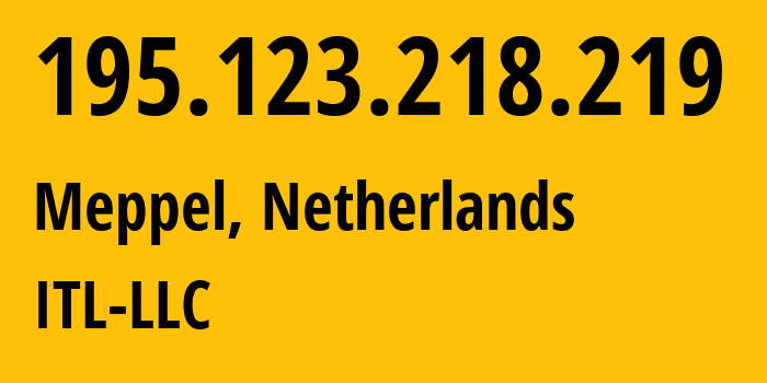 IP address 195.123.218.219 (Meppel, Drenthe, Netherlands) get location, coordinates on map, ISP provider AS21100 ITL-LLC // who is provider of ip address 195.123.218.219, whose IP address