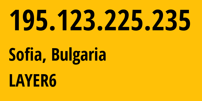 IP address 195.123.225.235 (Sofia, Sofia, Bulgaria) get location, coordinates on map, ISP provider AS59729 LAYER6 // who is provider of ip address 195.123.225.235, whose IP address