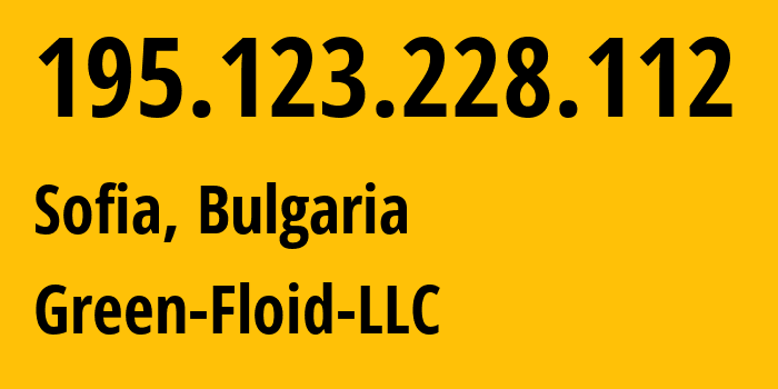 IP address 195.123.228.112 (Sofia, Sofia, Bulgaria) get location, coordinates on map, ISP provider AS59729 Green-Floid-LLC // who is provider of ip address 195.123.228.112, whose IP address