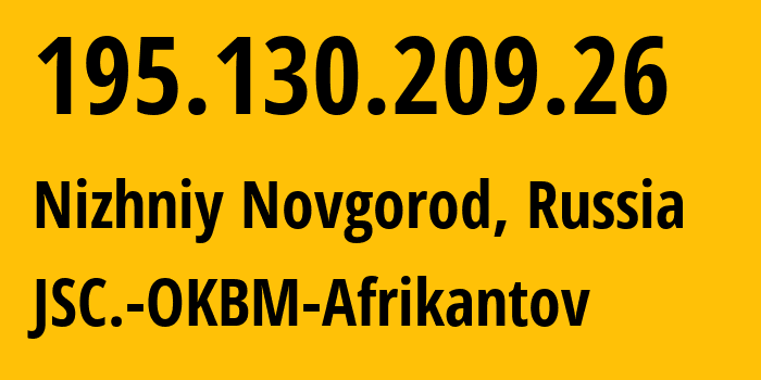 IP-адрес 195.130.209.26 (Нижний Новгород, Нижегородская Область, Россия) определить местоположение, координаты на карте, ISP провайдер AS48733 JSC.-OKBM-Afrikantov // кто провайдер айпи-адреса 195.130.209.26