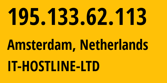 IP address 195.133.62.113 (Amsterdam, North Holland, Netherlands) get location, coordinates on map, ISP provider AS44559 IT-HOSTLINE-LTD // who is provider of ip address 195.133.62.113, whose IP address