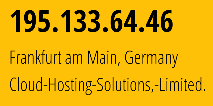 IP address 195.133.64.46 (Frankfurt am Main, Hesse, Germany) get location, coordinates on map, ISP provider AS199785 Cloud-Hosting-Solutions,-Limited. // who is provider of ip address 195.133.64.46, whose IP address