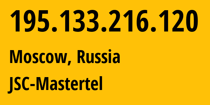 IP address 195.133.216.120 (Moscow, Moscow, Russia) get location, coordinates on map, ISP provider AS29226 JSC-Mastertel // who is provider of ip address 195.133.216.120, whose IP address