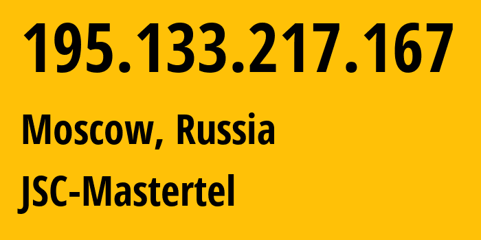 IP address 195.133.217.167 (Moscow, Moscow, Russia) get location, coordinates on map, ISP provider AS29226 JSC-Mastertel // who is provider of ip address 195.133.217.167, whose IP address