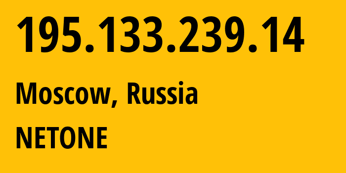 IP address 195.133.239.14 (Moscow, Moscow, Russia) get location, coordinates on map, ISP provider AS196695 NETONE // who is provider of ip address 195.133.239.14, whose IP address