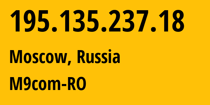 IP address 195.135.237.18 (Moscow, Moscow, Russia) get location, coordinates on map, ISP provider AS38984 M9com-RO // who is provider of ip address 195.135.237.18, whose IP address