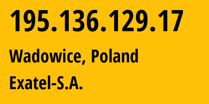 IP-адрес 195.136.129.17 (Вадовице, Малопольское воеводство, Польша) определить местоположение, координаты на карте, ISP провайдер AS20804 Exatel-S.A. // кто провайдер айпи-адреса 195.136.129.17