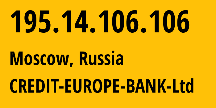 IP-адрес 195.14.106.106 (Москва, Москва, Россия) определить местоположение, координаты на карте, ISP провайдер AS51360 CREDIT-EUROPE-BANK-Ltd // кто провайдер айпи-адреса 195.14.106.106