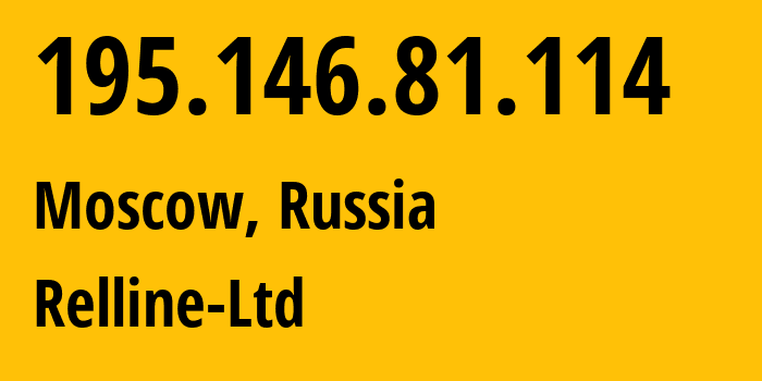 IP address 195.146.81.114 (Moscow, Moscow, Russia) get location, coordinates on map, ISP provider AS8241 Relline-Ltd // who is provider of ip address 195.146.81.114, whose IP address