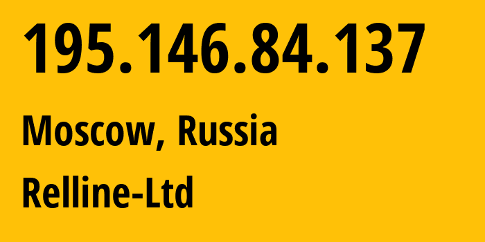 IP address 195.146.84.137 (Moscow, Moscow, Russia) get location, coordinates on map, ISP provider AS8241 Relline-Ltd // who is provider of ip address 195.146.84.137, whose IP address