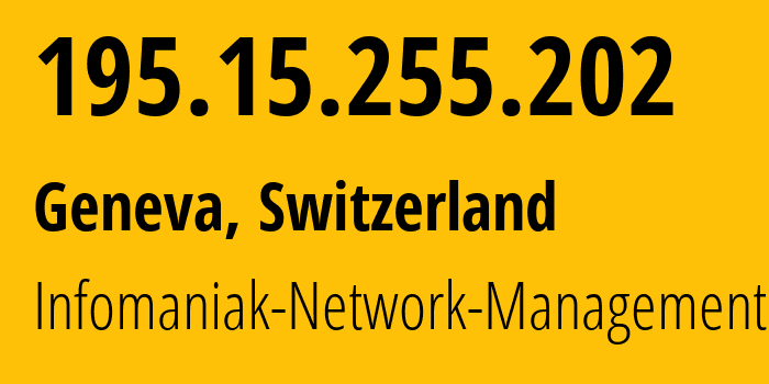 IP address 195.15.255.202 (Geneva, Geneva, Switzerland) get location, coordinates on map, ISP provider AS29222 Infomaniak-Network-Management // who is provider of ip address 195.15.255.202, whose IP address