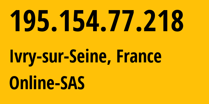 IP-адрес 195.154.77.218 (Иври-сюр-Сен, Иль-де-Франс, Франция) определить местоположение, координаты на карте, ISP провайдер AS12876 Online-SAS // кто провайдер айпи-адреса 195.154.77.218