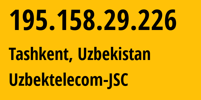 IP address 195.158.29.226 (Tashkent, Tashkent, Uzbekistan) get location, coordinates on map, ISP provider AS8193 Uzbektelecom-JSC // who is provider of ip address 195.158.29.226, whose IP address