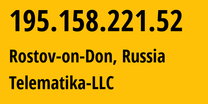 IP address 195.158.221.52 (Rostov-on-Don, Rostov Oblast, Russia) get location, coordinates on map, ISP provider AS43201 Telematika-LLC // who is provider of ip address 195.158.221.52, whose IP address