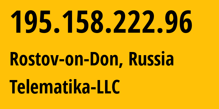 IP address 195.158.222.96 (Rostov-on-Don, Rostov Oblast, Russia) get location, coordinates on map, ISP provider AS43201 Telematika-LLC // who is provider of ip address 195.158.222.96, whose IP address