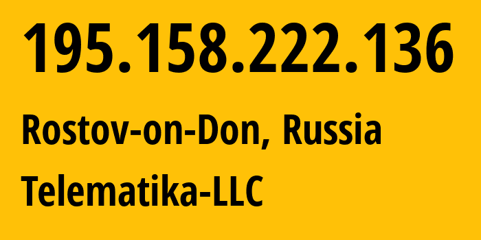 IP-адрес 195.158.222.136 (Ростов-на-Дону, Ростовская Область, Россия) определить местоположение, координаты на карте, ISP провайдер AS43201 Telematika-LLC // кто провайдер айпи-адреса 195.158.222.136