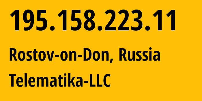 IP address 195.158.223.11 (Rostov-on-Don, Rostov Oblast, Russia) get location, coordinates on map, ISP provider AS43201 Telematika-LLC // who is provider of ip address 195.158.223.11, whose IP address