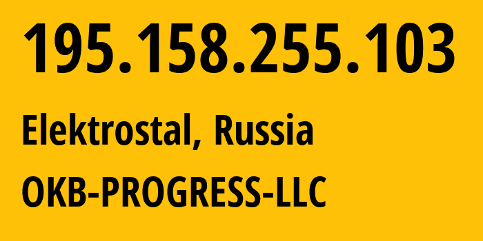 IP address 195.158.255.103 (Elektrostal, Moscow Oblast, Russia) get location, coordinates on map, ISP provider AS39238 OKB-PROGRESS-LLC // who is provider of ip address 195.158.255.103, whose IP address