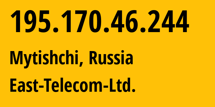 IP address 195.170.46.244 (Mytishchi, Moscow Oblast, Russia) get location, coordinates on map, ISP provider AS8395 East-Telecom-Ltd. // who is provider of ip address 195.170.46.244, whose IP address