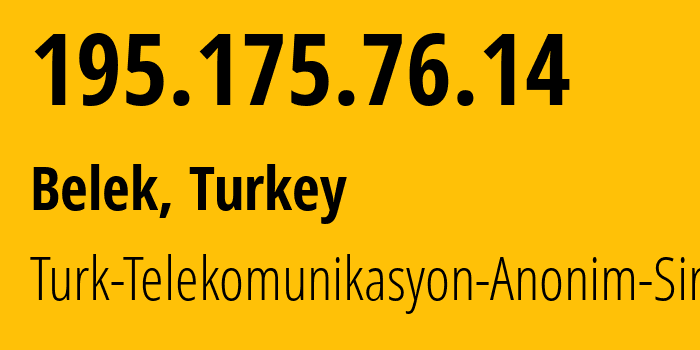 IP address 195.175.76.14 (Belek, Antalya, Turkey) get location, coordinates on map, ISP provider AS9121 Turk-Telekomunikasyon-Anonim-Sirketi // who is provider of ip address 195.175.76.14, whose IP address