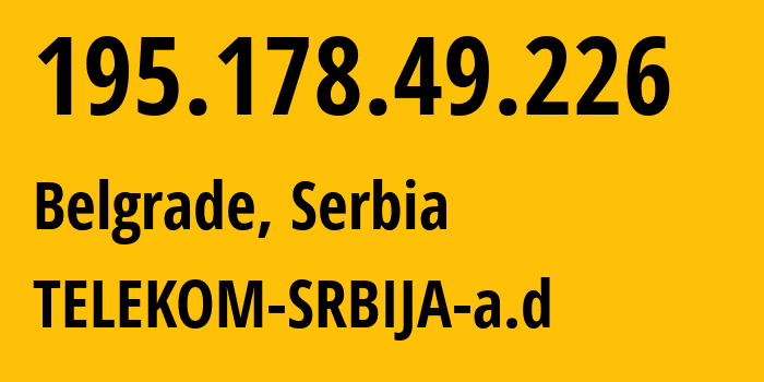 IP address 195.178.49.226 (Belgrade, Belgrade, Serbia) get location, coordinates on map, ISP provider AS8400 TELEKOM-SRBIJA-a.d // who is provider of ip address 195.178.49.226, whose IP address