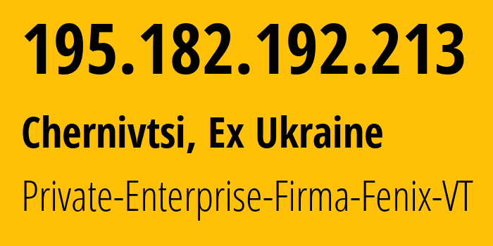 IP-адрес 195.182.192.213 (Черновцы, Черновицкая область, Бывшая Украина) определить местоположение, координаты на карте, ISP провайдер AS39399 Private-Enterprise-Firma-Fenix-VT // кто провайдер айпи-адреса 195.182.192.213