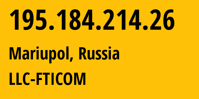 IP address 195.184.214.26 (Mariupol, Donetsk Peoples Republic, Russia) get location, coordinates on map, ISP provider AS41039 LLC-FTICOM // who is provider of ip address 195.184.214.26, whose IP address