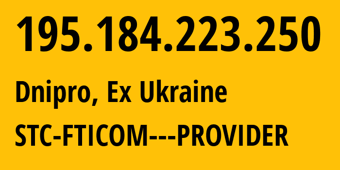 IP-адрес 195.184.223.250 (Днепр, Днепропетровская область, Бывшая Украина) определить местоположение, координаты на карте, ISP провайдер AS41039 STC-FTICOM---PROVIDER // кто провайдер айпи-адреса 195.184.223.250