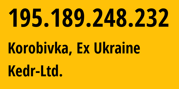 IP address 195.189.248.232 (Korobivka, Cherkasy Oblast, Ex Ukraine) get location, coordinates on map, ISP provider AS35562 Kedr-Ltd. // who is provider of ip address 195.189.248.232, whose IP address