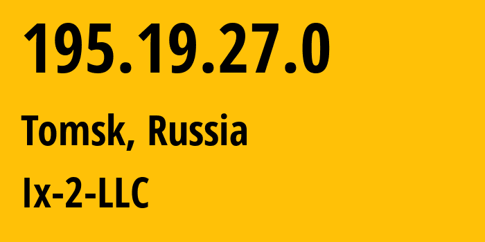 IP address 195.19.27.0 (Tomsk, Tomsk Oblast, Russia) get location, coordinates on map, ISP provider AS214888 Ix-2-LLC // who is provider of ip address 195.19.27.0, whose IP address