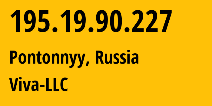 IP address 195.19.90.227 (Pontonnyy, St.-Petersburg, Russia) get location, coordinates on map, ISP provider AS57393 Viva-LLC // who is provider of ip address 195.19.90.227, whose IP address