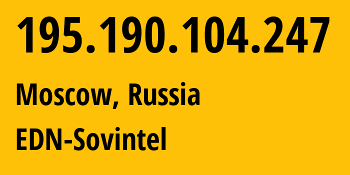 IP address 195.190.104.247 (Moscow, Moscow, Russia) get location, coordinates on map, ISP provider AS3216 EDN-Sovintel // who is provider of ip address 195.190.104.247, whose IP address