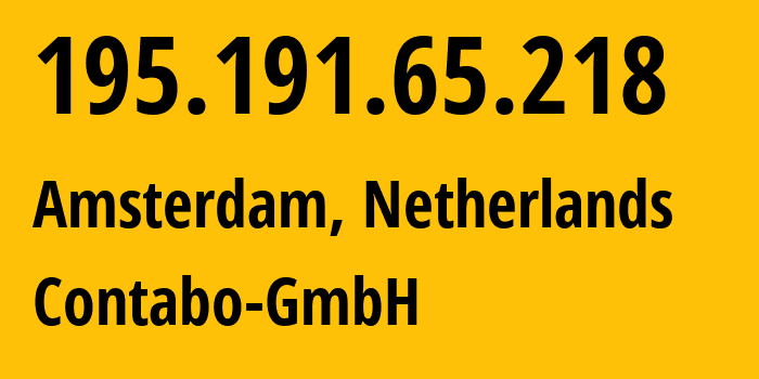 IP address 195.191.65.218 (Amsterdam, North Holland, Netherlands) get location, coordinates on map, ISP provider AS51167 Contabo-GmbH // who is provider of ip address 195.191.65.218, whose IP address