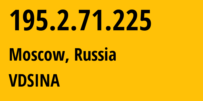 IP address 195.2.71.225 (Moscow, Moscow, Russia) get location, coordinates on map, ISP provider AS48282 VDSINA // who is provider of ip address 195.2.71.225, whose IP address