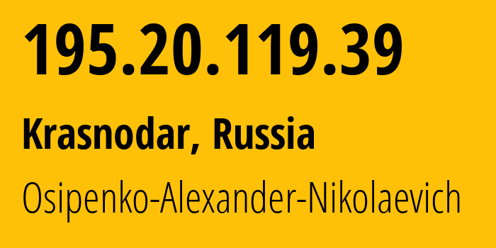 IP address 195.20.119.39 (Krasnodar, Krasnodar Krai, Russia) get location, coordinates on map, ISP provider AS25437 Osipenko-Alexander-Nikolaevich // who is provider of ip address 195.20.119.39, whose IP address