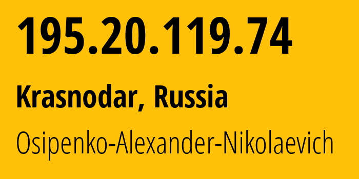 IP address 195.20.119.74 (Krasnodar, Krasnodar Krai, Russia) get location, coordinates on map, ISP provider AS25437 Osipenko-Alexander-Nikolaevich // who is provider of ip address 195.20.119.74, whose IP address