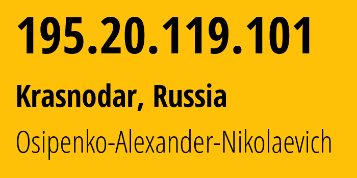 IP address 195.20.119.101 (Krasnodar, Krasnodar Krai, Russia) get location, coordinates on map, ISP provider AS25437 Osipenko-Alexander-Nikolaevich // who is provider of ip address 195.20.119.101, whose IP address