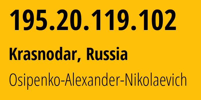 IP address 195.20.119.102 (Krasnodar, Krasnodar Krai, Russia) get location, coordinates on map, ISP provider AS25437 Osipenko-Alexander-Nikolaevich // who is provider of ip address 195.20.119.102, whose IP address