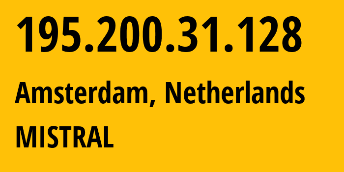 IP address 195.200.31.128 (Amsterdam, North Holland, Netherlands) get location, coordinates on map, ISP provider AS216071 MISTRAL // who is provider of ip address 195.200.31.128, whose IP address