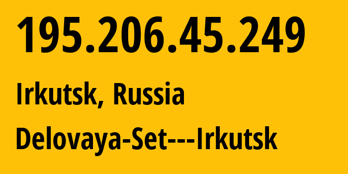 IP address 195.206.45.249 (Irkutsk, Irkutsk Oblast, Russia) get location, coordinates on map, ISP provider AS8345 Delovaya-Set---Irkutsk // who is provider of ip address 195.206.45.249, whose IP address