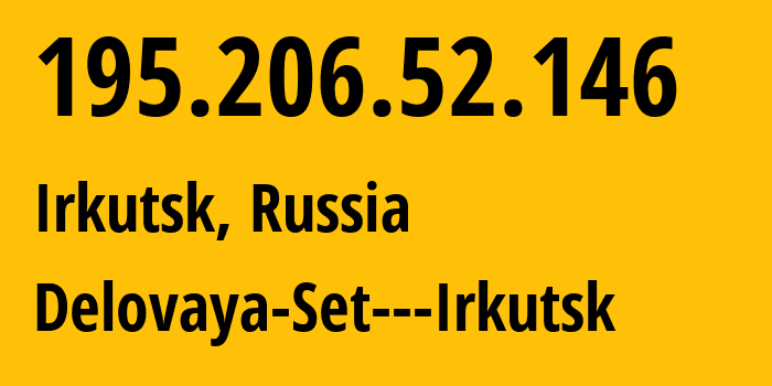 IP address 195.206.52.146 (Irkutsk, Irkutsk Oblast, Russia) get location, coordinates on map, ISP provider AS8345 Delovaya-Set---Irkutsk // who is provider of ip address 195.206.52.146, whose IP address