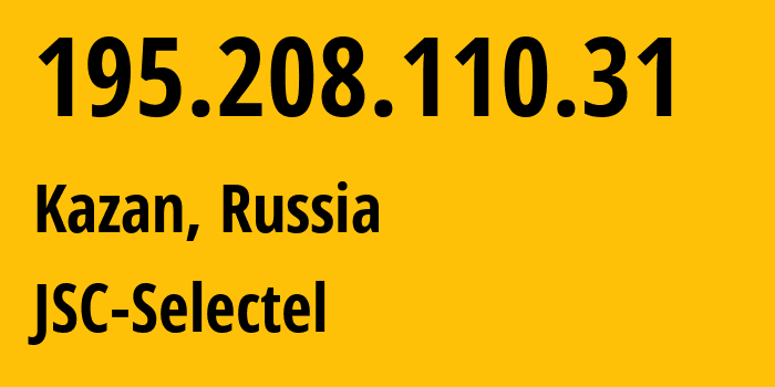 IP address 195.208.110.31 (Kazan, Tatarstan Republic, Russia) get location, coordinates on map, ISP provider AS49505 JSC-Selectel // who is provider of ip address 195.208.110.31, whose IP address