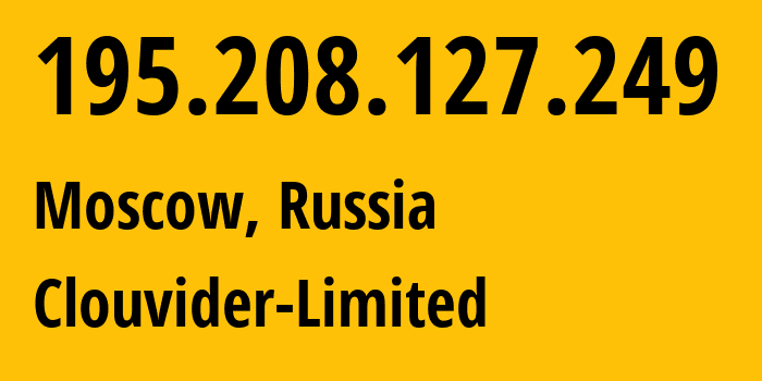 IP address 195.208.127.249 (Moscow, Moscow, Russia) get location, coordinates on map, ISP provider AS62240 Clouvider-Limited // who is provider of ip address 195.208.127.249, whose IP address