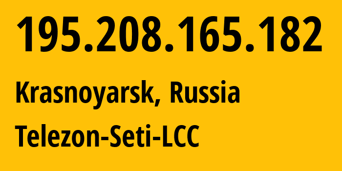 IP address 195.208.165.182 (Krasnoyarsk, Krasnoyarsk Krai, Russia) get location, coordinates on map, ISP provider AS34858 Telezon-Seti-LCC // who is provider of ip address 195.208.165.182, whose IP address