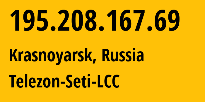 IP address 195.208.167.69 (Krasnoyarsk, Krasnoyarsk Krai, Russia) get location, coordinates on map, ISP provider AS34858 Telezon-Seti-LCC // who is provider of ip address 195.208.167.69, whose IP address