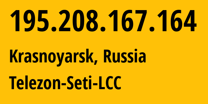 IP address 195.208.167.164 (Krasnoyarsk, Krasnoyarsk Krai, Russia) get location, coordinates on map, ISP provider AS34858 Telezon-Seti-LCC // who is provider of ip address 195.208.167.164, whose IP address