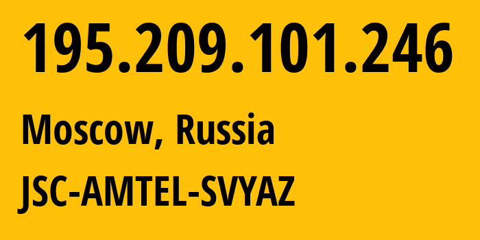 IP address 195.209.101.246 (Moscow, Moscow, Russia) get location, coordinates on map, ISP provider AS51764 JSC-AMTEL-SVYAZ // who is provider of ip address 195.209.101.246, whose IP address